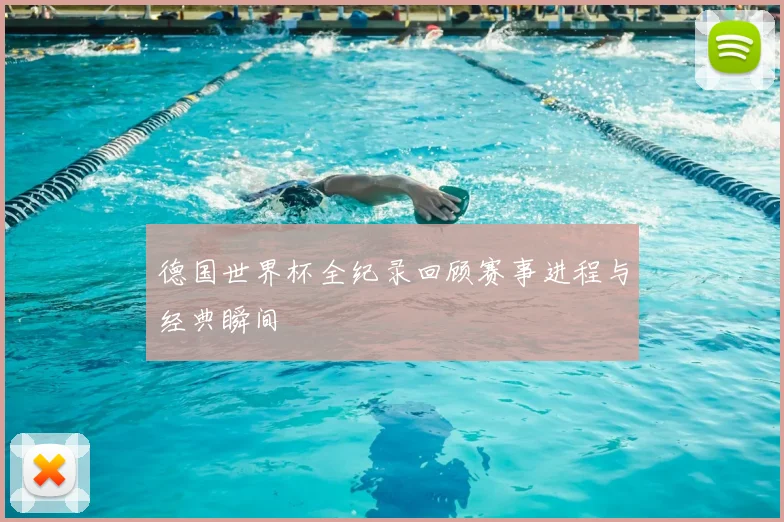 德国世界杯全纪录回顾赛事进程与经典瞬间